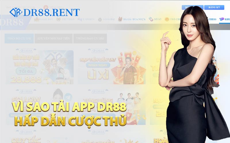 Vì Sao Tải App DR88 Hấp Dẫn Cược Thủ